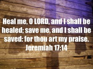Jeremiah 17:14 - Heal me, O Lord...